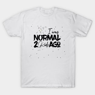 I Was Normal 2 Kids Ago T-Shirt